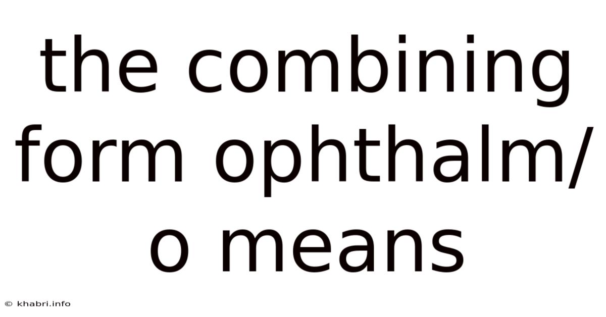 The Combining Form Ophthalm/o Means