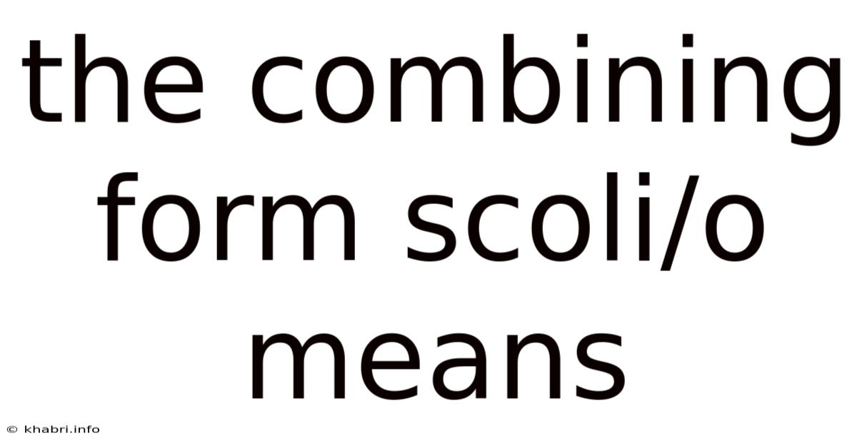 The Combining Form Scoli/o Means
