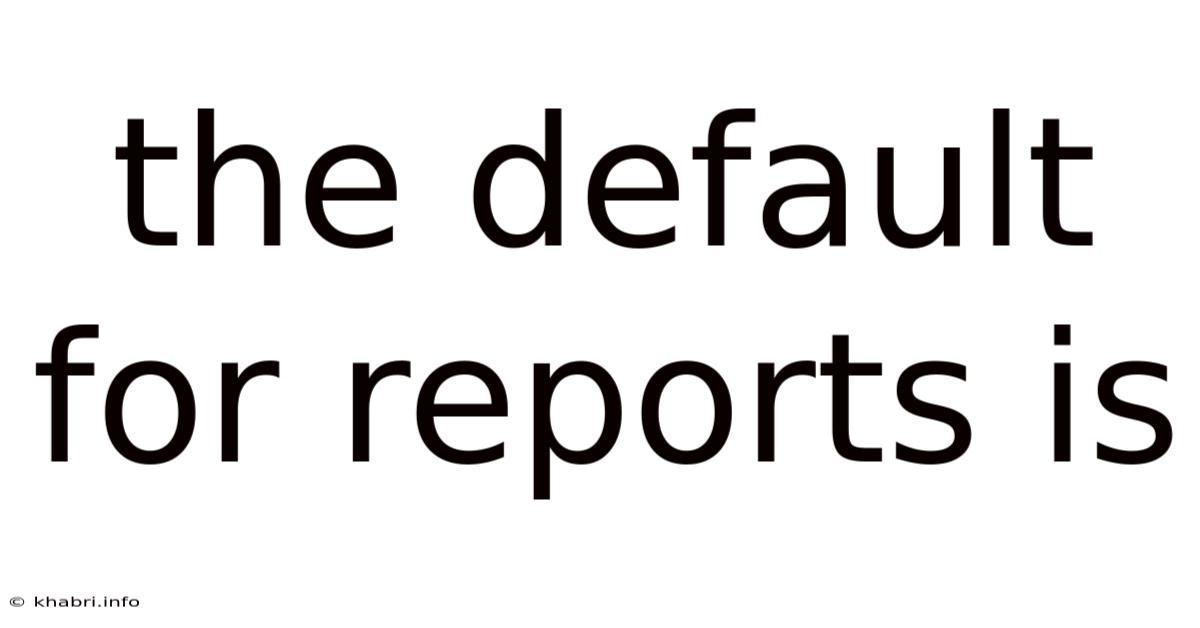 The Default For Reports Is