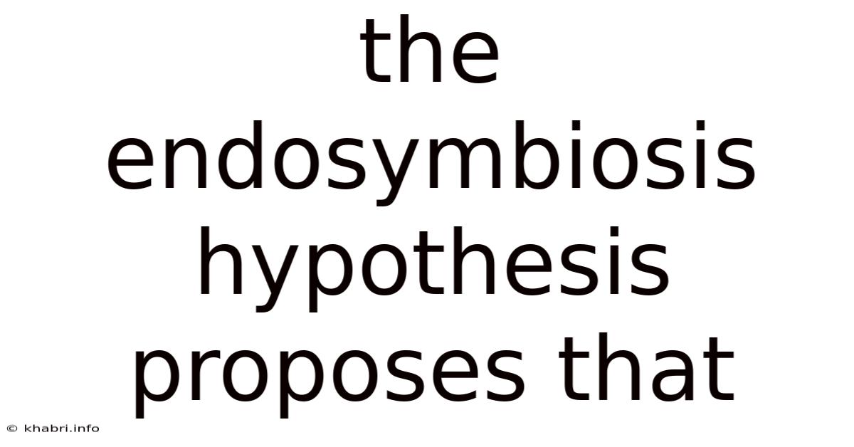 The Endosymbiosis Hypothesis Proposes That