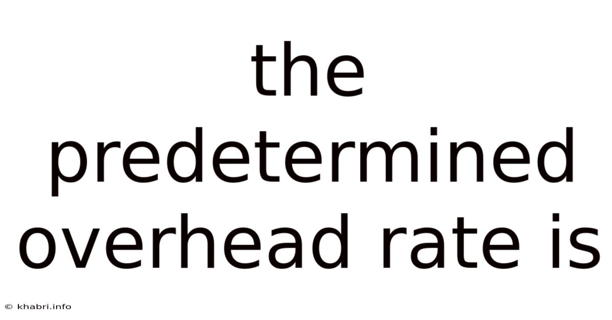 The Predetermined Overhead Rate Is