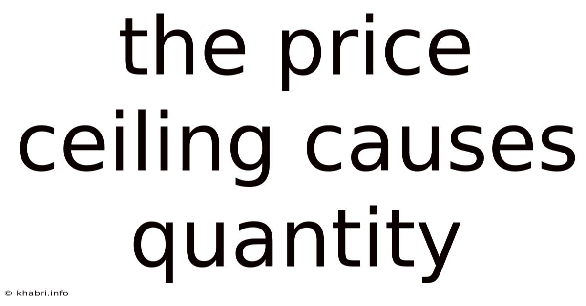 The Price Ceiling Causes Quantity