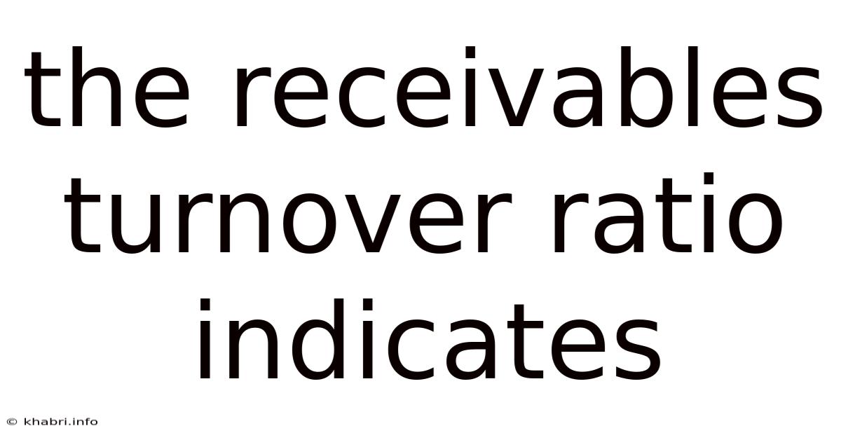 The Receivables Turnover Ratio Indicates