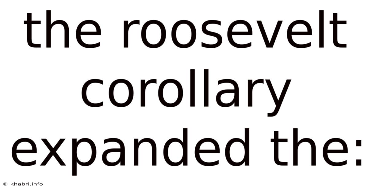 The Roosevelt Corollary Expanded The: