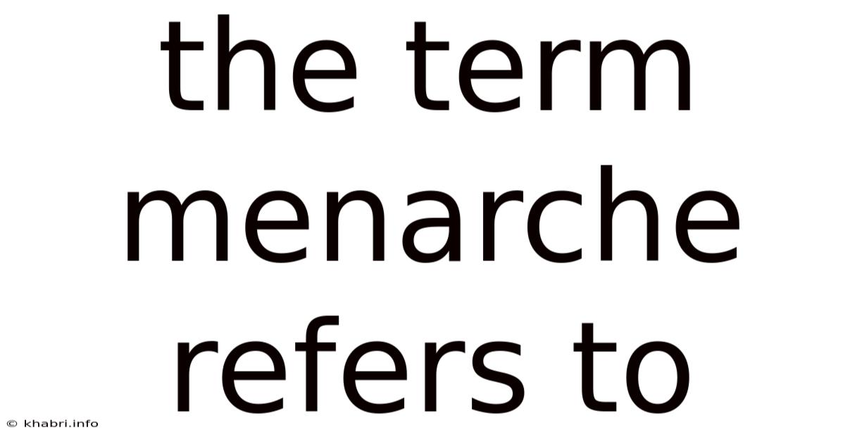The Term Menarche Refers To