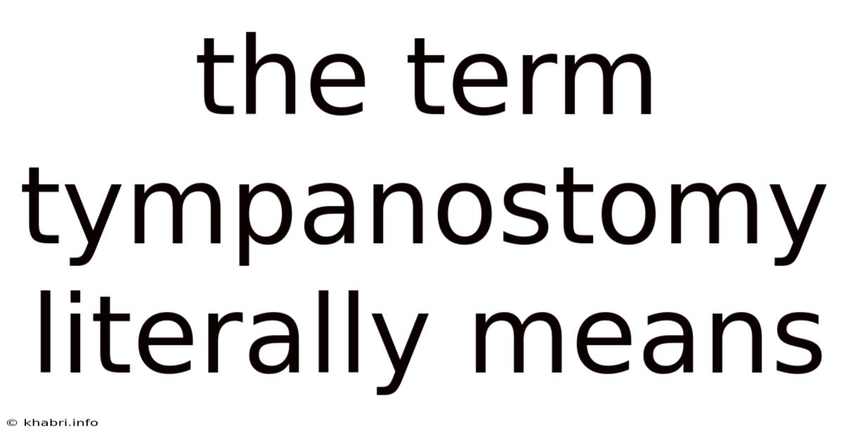 The Term Tympanostomy Literally Means