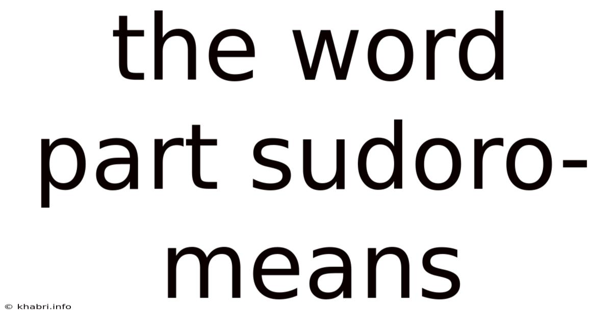 The Word Part Sudoro- Means
