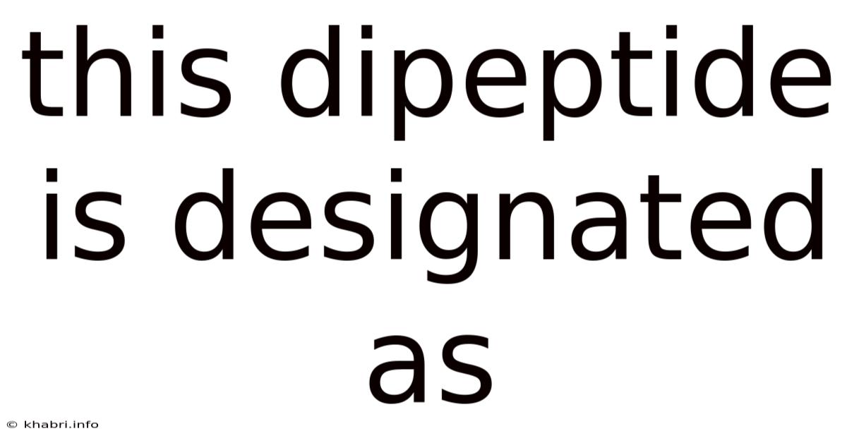 This Dipeptide Is Designated As