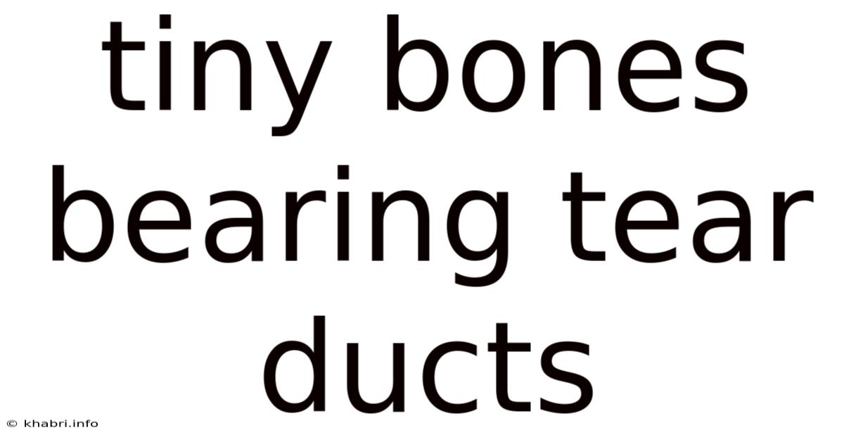 Tiny Bones Bearing Tear Ducts