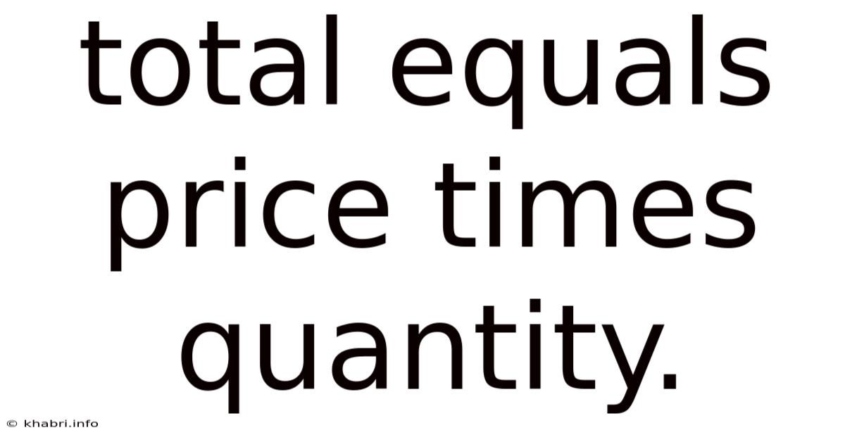 Total Equals Price Times Quantity.