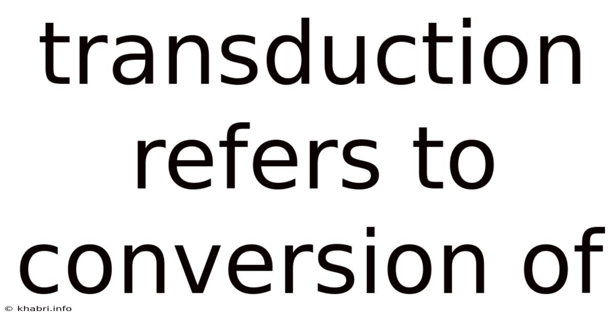 Transduction Refers To Conversion Of