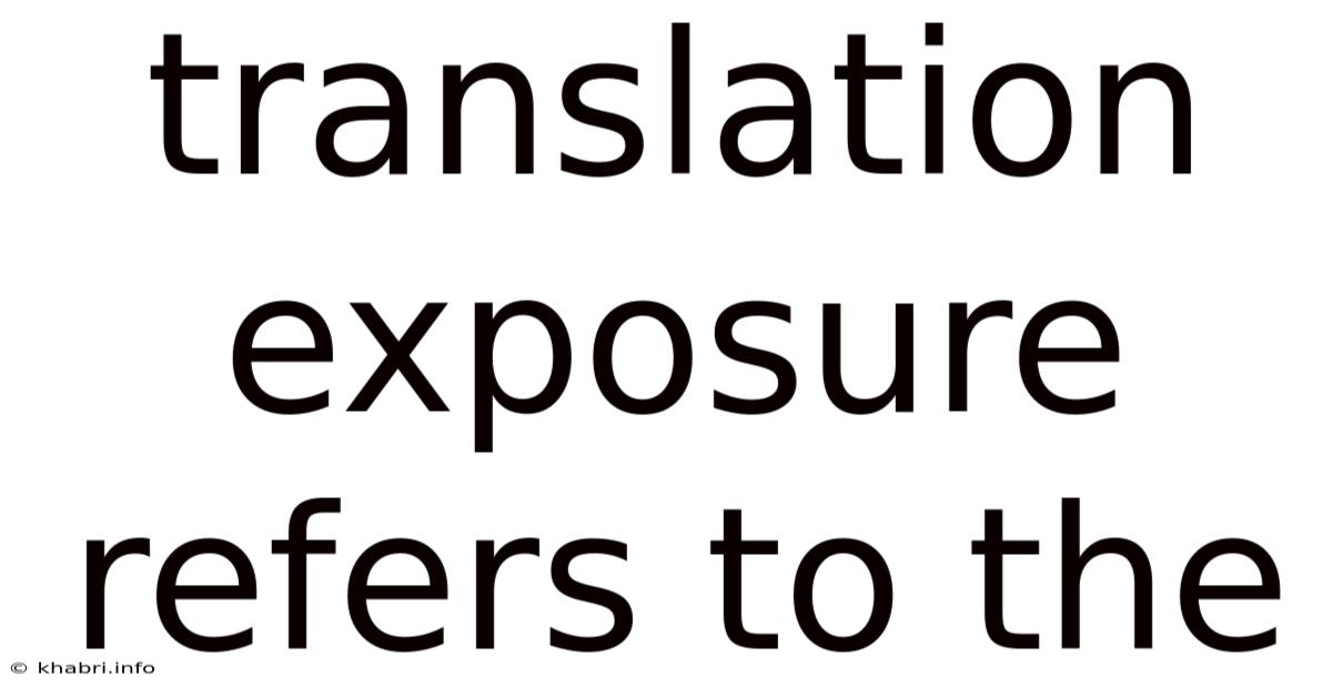 Translation Exposure Refers To The