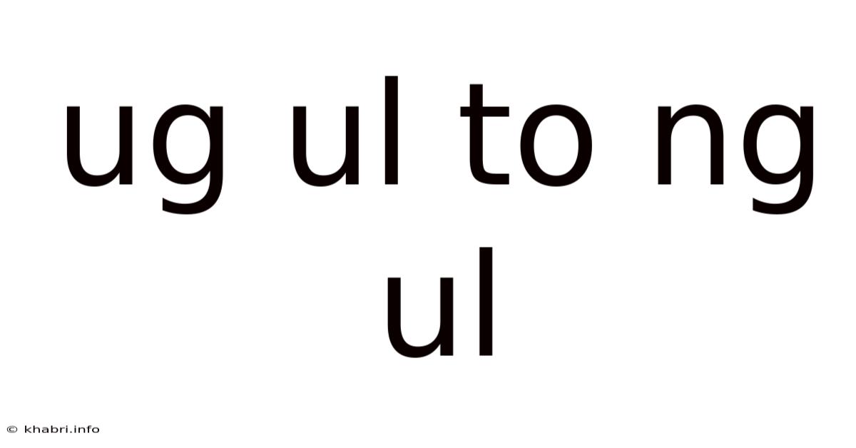 Ug Ul To Ng Ul