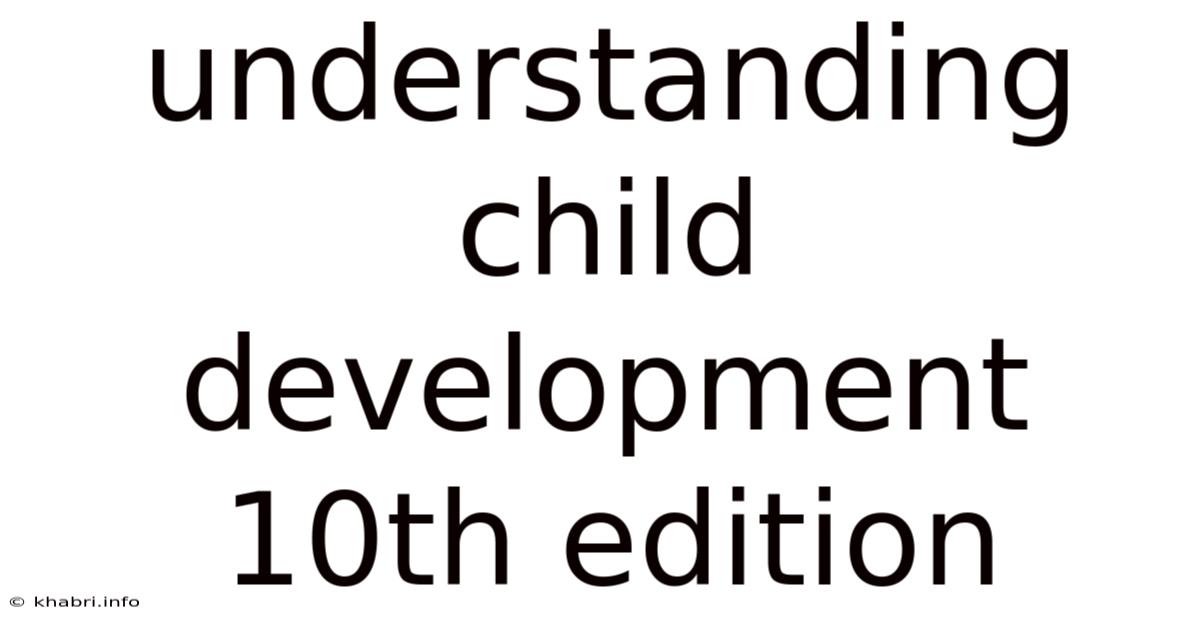 Understanding Child Development 10th Edition