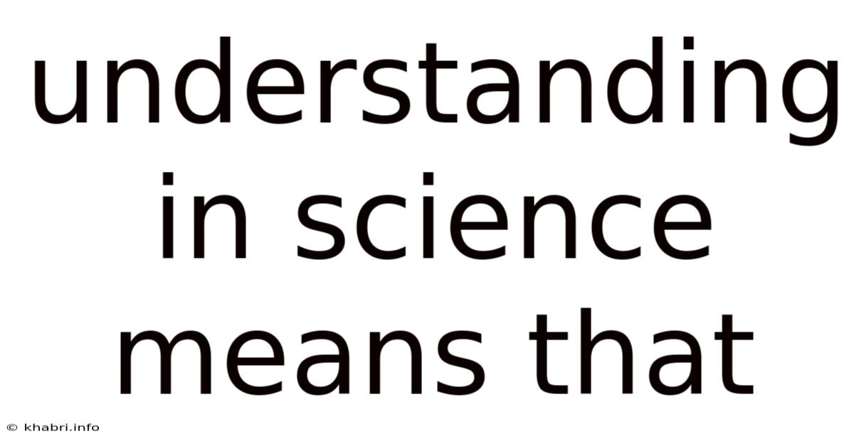 Understanding In Science Means That