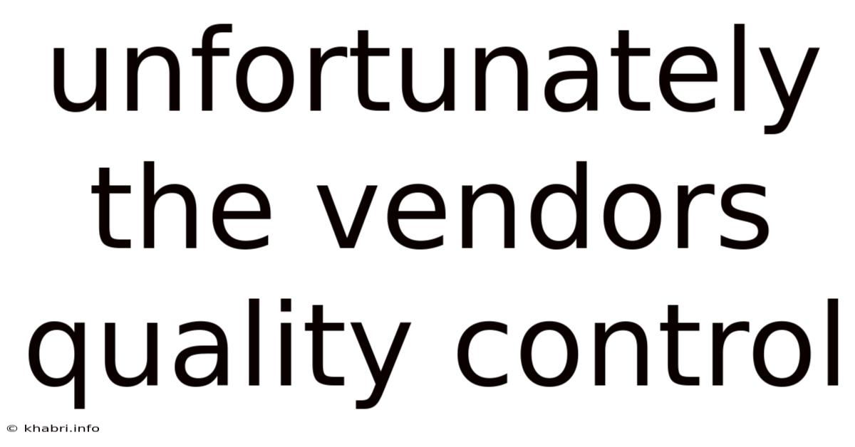 Unfortunately The Vendors Quality Control
