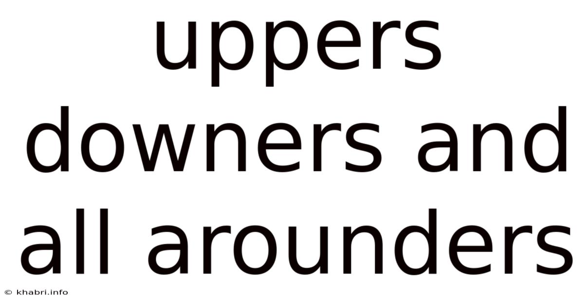 Uppers Downers And All Arounders