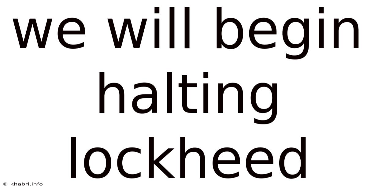 We Will Begin Halting Lockheed