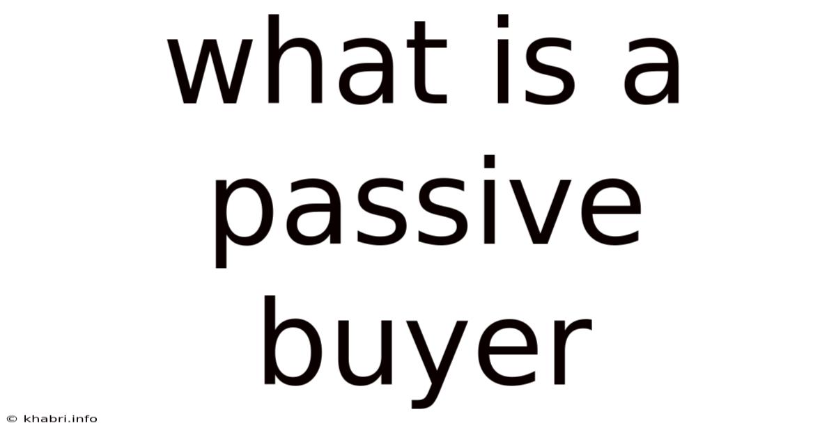 What Is A Passive Buyer