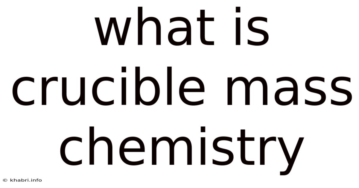 What Is Crucible Mass Chemistry