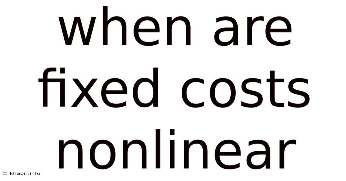 When Are Fixed Costs Nonlinear