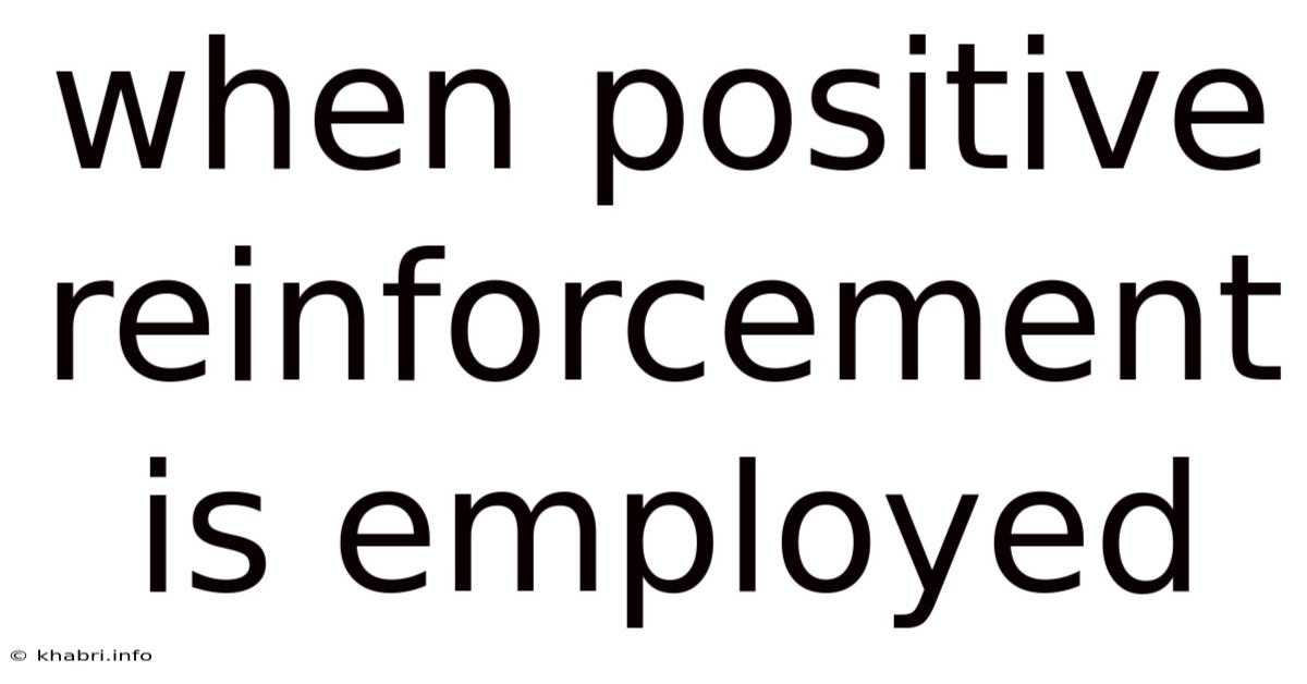 When Positive Reinforcement Is Employed