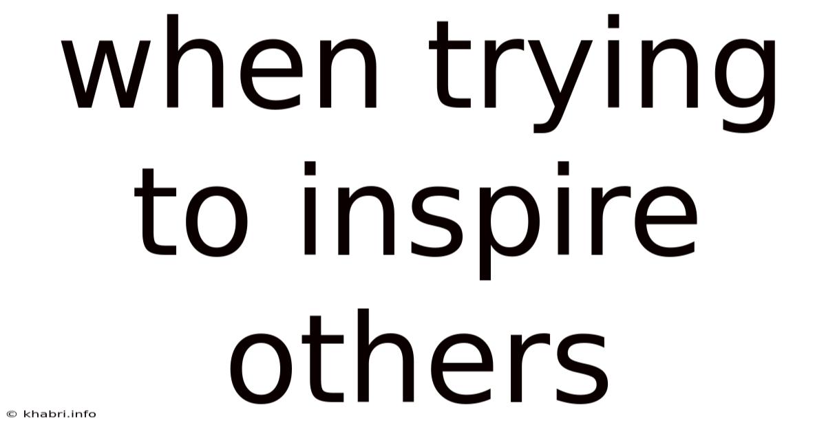 When Trying To Inspire Others