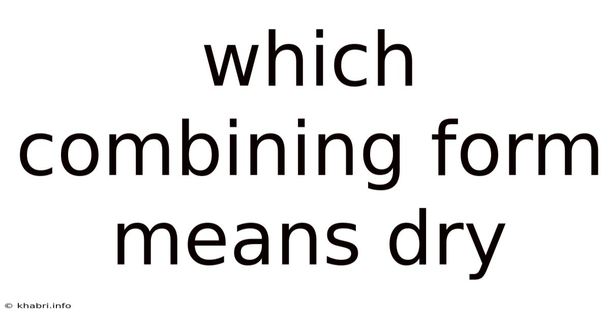 Which Combining Form Means Dry