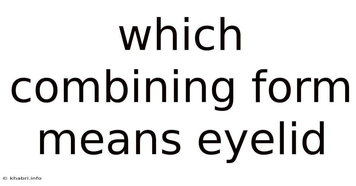 Which Combining Form Means Eyelid