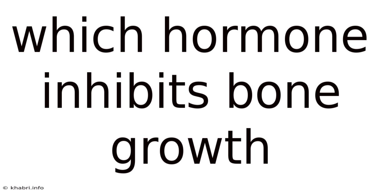 Which Hormone Inhibits Bone Growth