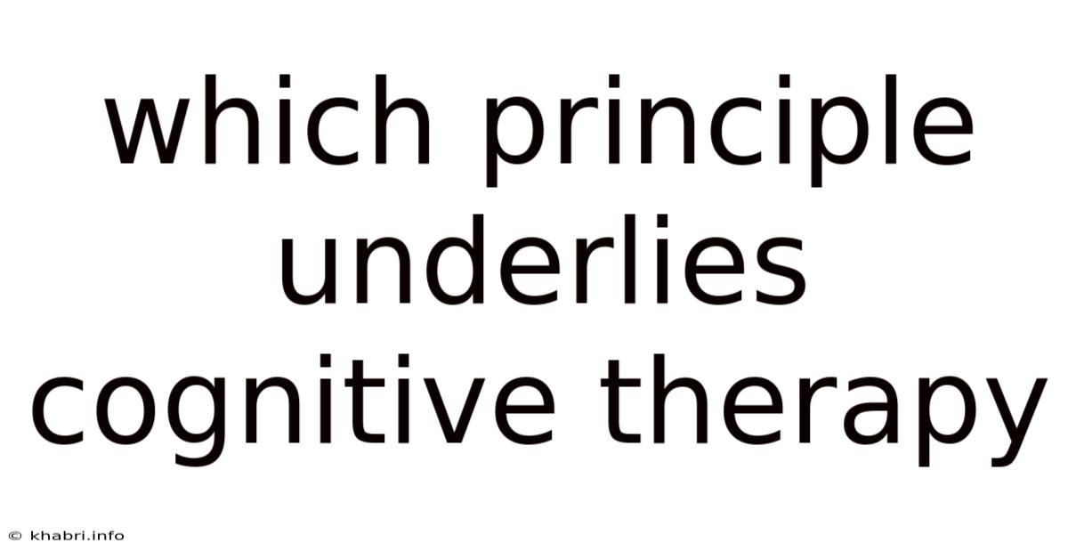 Which Principle Underlies Cognitive Therapy