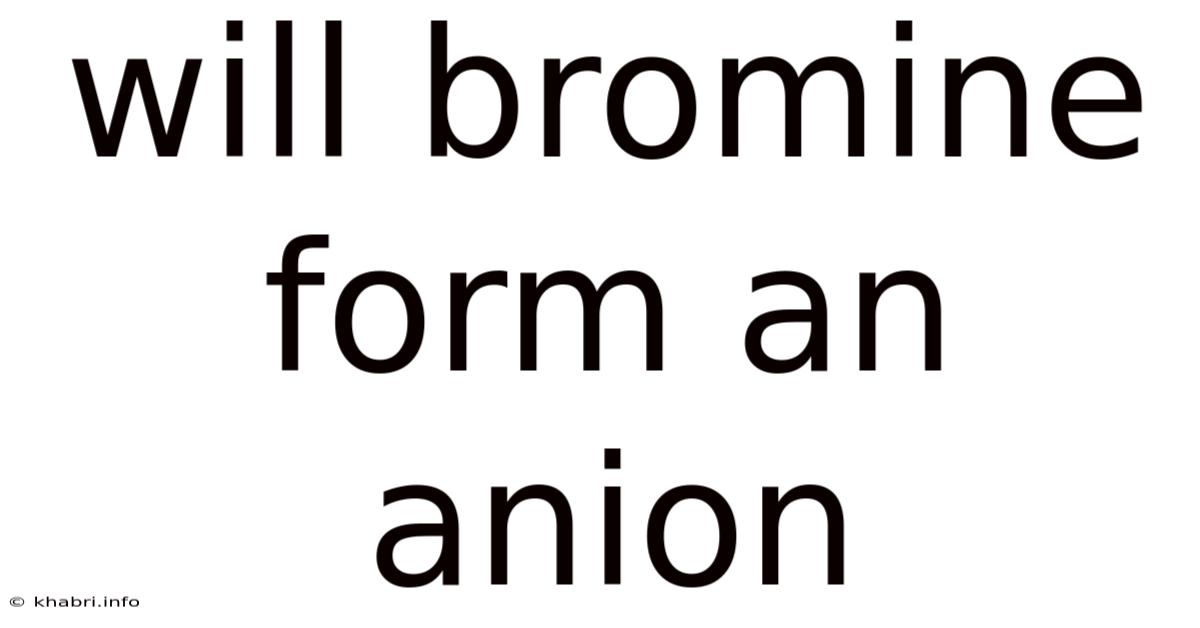 Will Bromine Form An Anion