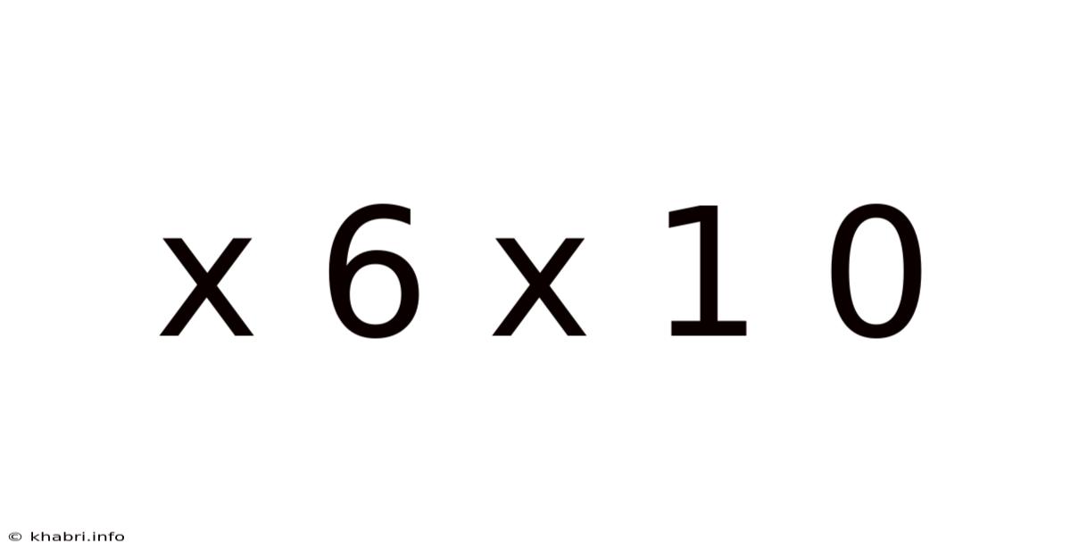 X 6 X 1 0