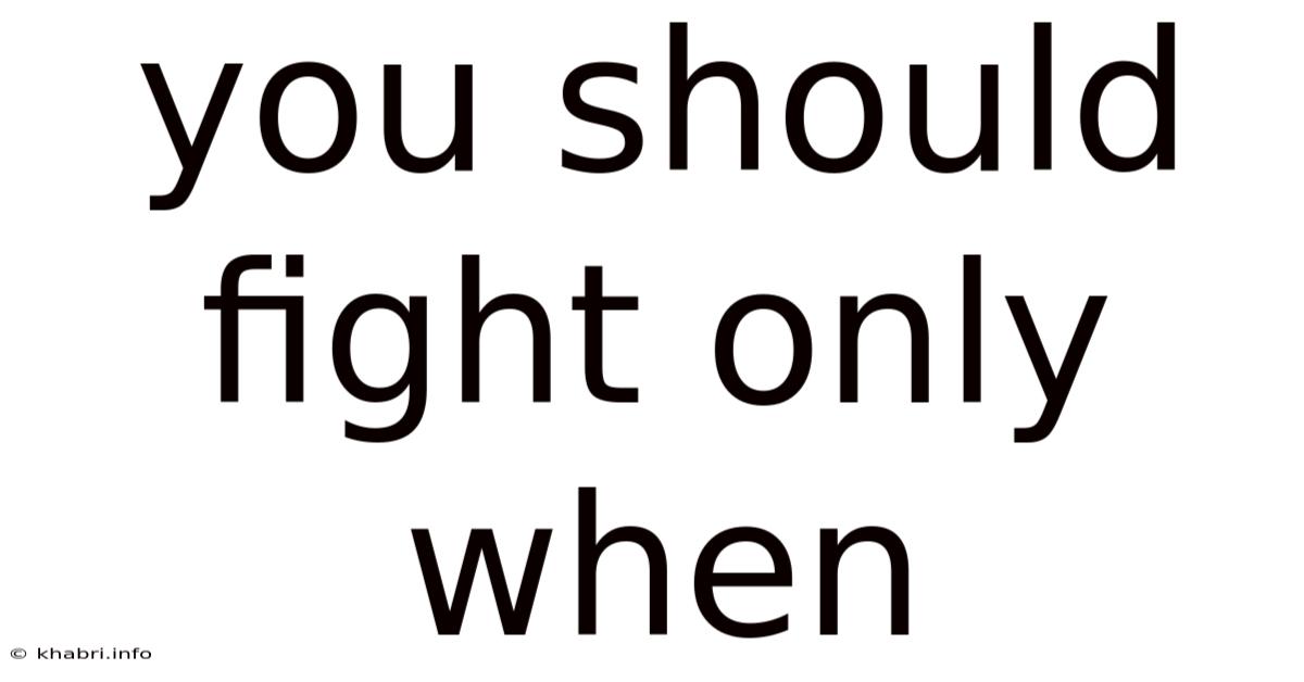 You Should Fight Only When